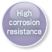 High corrosion resistance